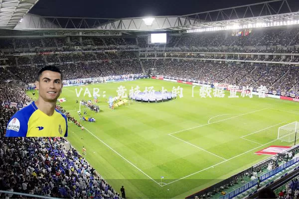 VAR:竞技场上的「数据重构者」