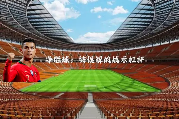 净胜球:被误解的战术杠杆