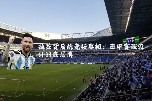 抽签背后的竞技真相：西甲赛程设计的底层博弈