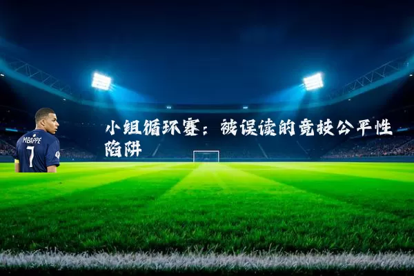 小组循环赛:被误读的竞技公平性陷阱