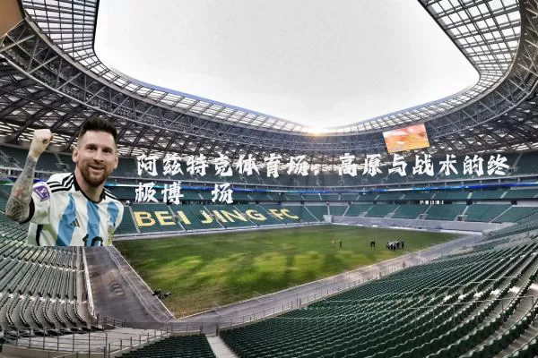 阿兹特克体育场:高原与战术的终极博弈场