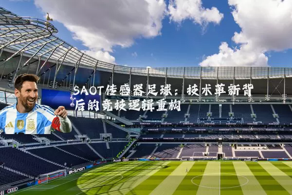 SAOT传感器足球:技术革新背后的竞技逻辑重构